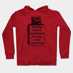 Nothing in life is to be feared, it is only to be understood Hoodie